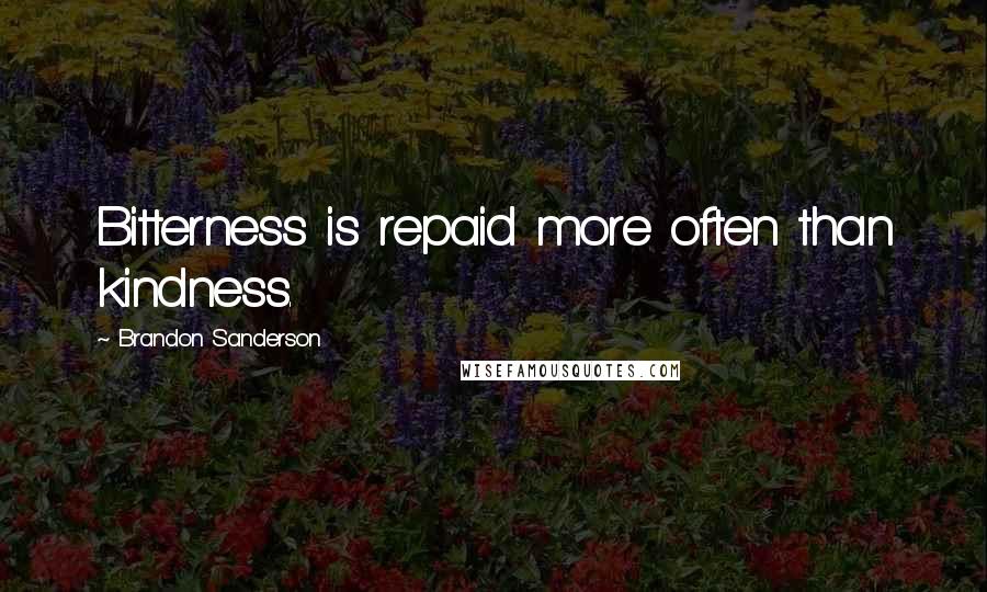 Brandon Sanderson Quotes: Bitterness is repaid more often than kindness.