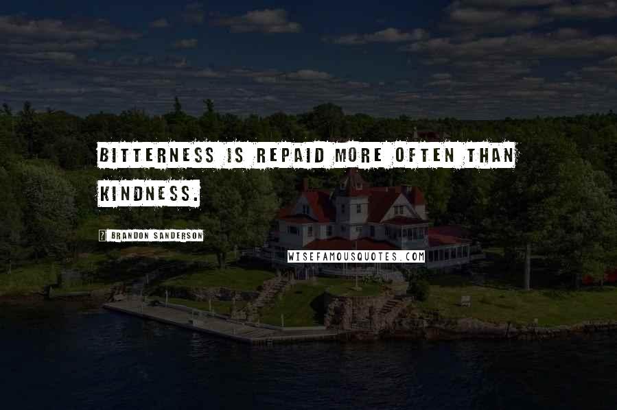 Brandon Sanderson Quotes: Bitterness is repaid more often than kindness.