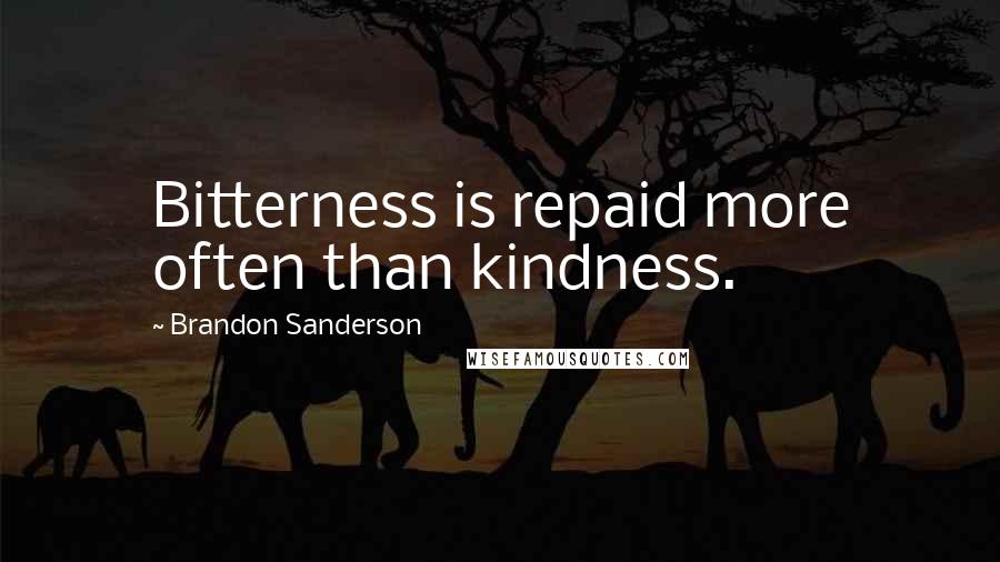 Brandon Sanderson Quotes: Bitterness is repaid more often than kindness.