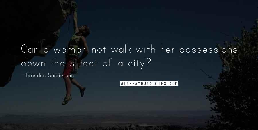 Brandon Sanderson Quotes: Can a woman not walk with her possessions down the street of a city?