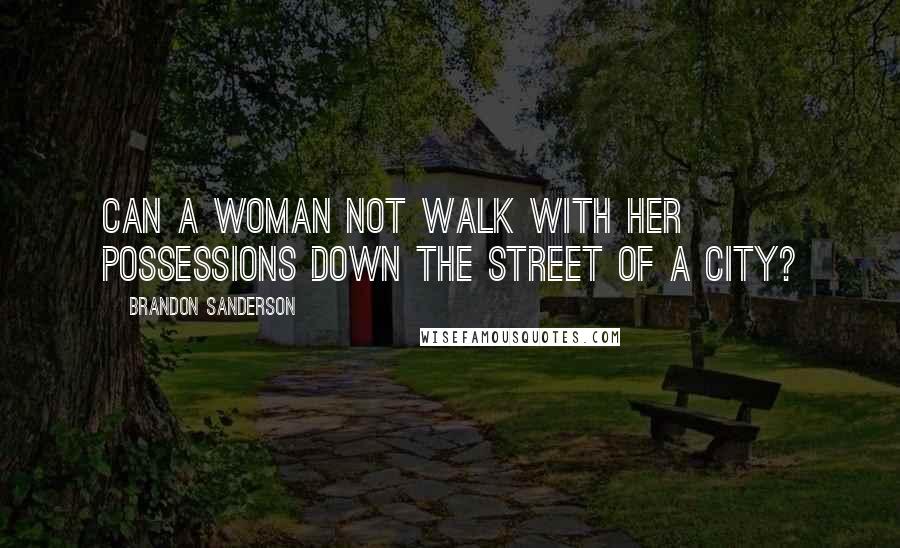 Brandon Sanderson Quotes: Can a woman not walk with her possessions down the street of a city?