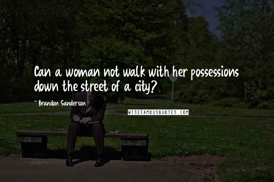 Brandon Sanderson Quotes: Can a woman not walk with her possessions down the street of a city?
