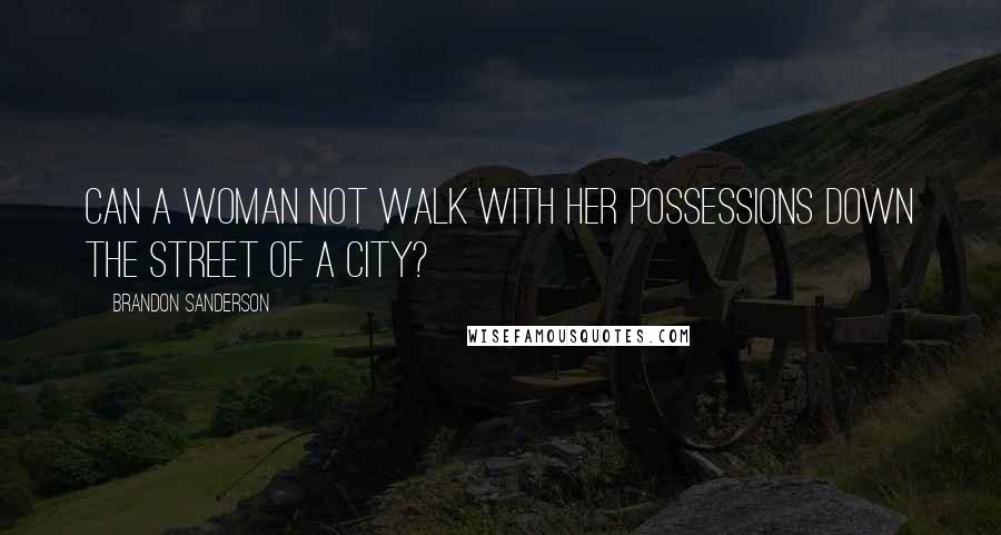 Brandon Sanderson Quotes: Can a woman not walk with her possessions down the street of a city?