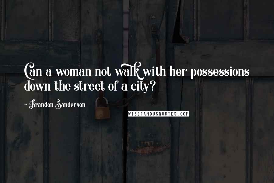 Brandon Sanderson Quotes: Can a woman not walk with her possessions down the street of a city?