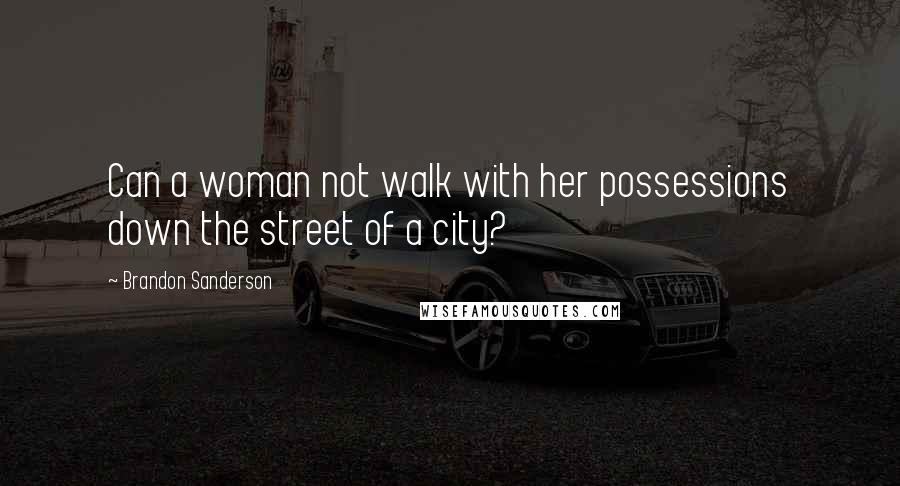 Brandon Sanderson Quotes: Can a woman not walk with her possessions down the street of a city?