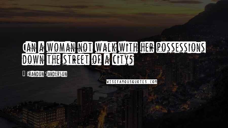 Brandon Sanderson Quotes: Can a woman not walk with her possessions down the street of a city?