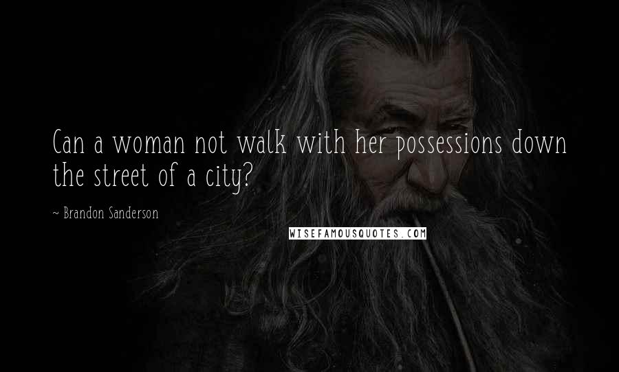 Brandon Sanderson Quotes: Can a woman not walk with her possessions down the street of a city?