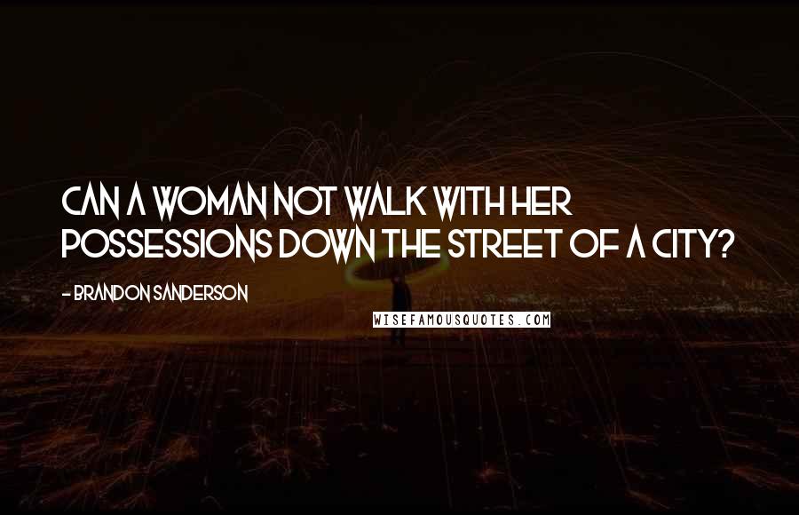 Brandon Sanderson Quotes: Can a woman not walk with her possessions down the street of a city?