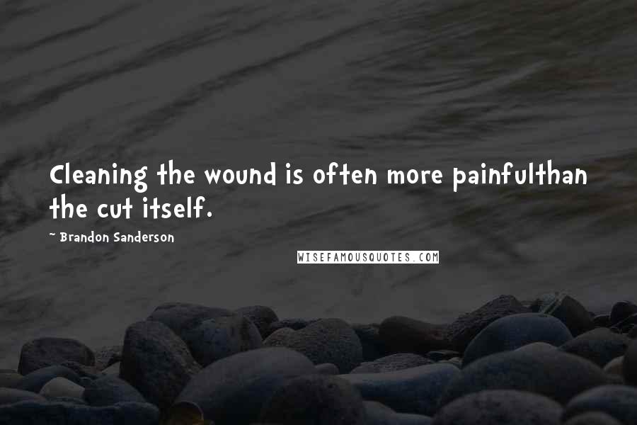 Brandon Sanderson Quotes: Cleaning the wound is often more painfulthan the cut itself.
