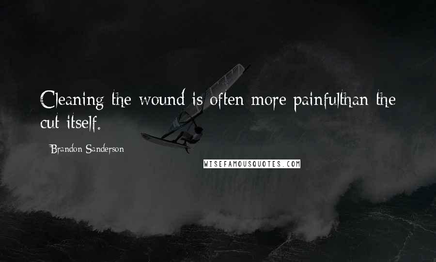 Brandon Sanderson Quotes: Cleaning the wound is often more painfulthan the cut itself.