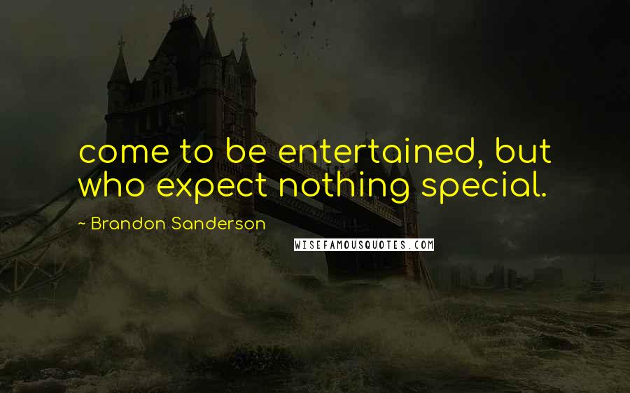 Brandon Sanderson Quotes: come to be entertained, but who expect nothing special.