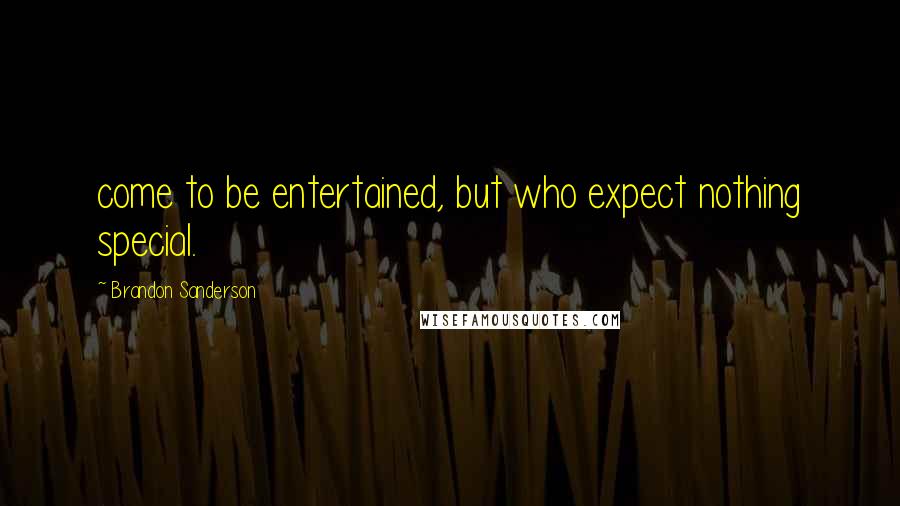 Brandon Sanderson Quotes: come to be entertained, but who expect nothing special.
