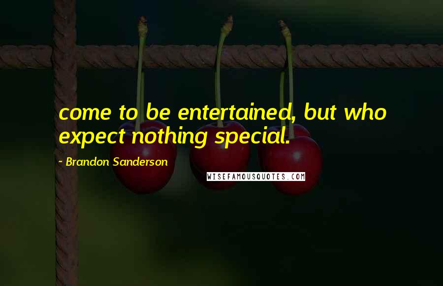 Brandon Sanderson Quotes: come to be entertained, but who expect nothing special.
