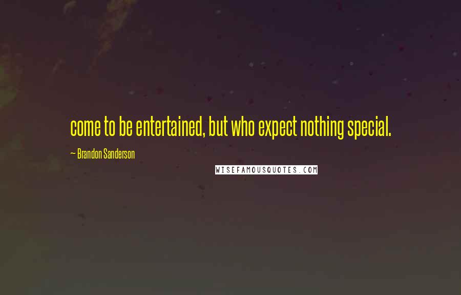 Brandon Sanderson Quotes: come to be entertained, but who expect nothing special.