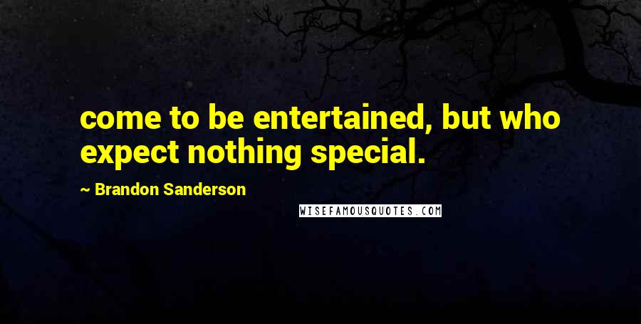Brandon Sanderson Quotes: come to be entertained, but who expect nothing special.