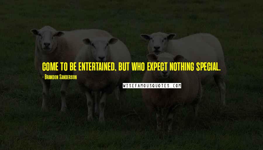 Brandon Sanderson Quotes: come to be entertained, but who expect nothing special.