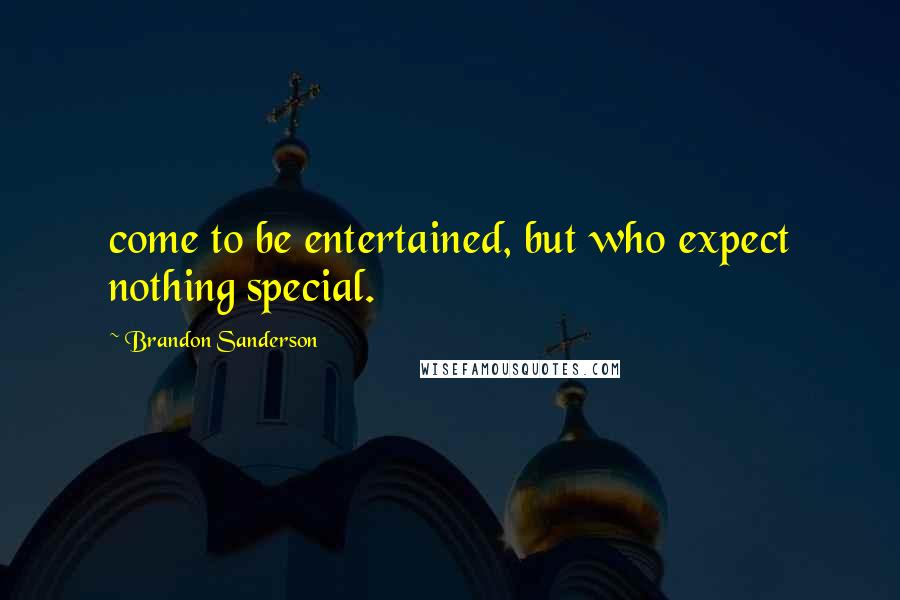 Brandon Sanderson Quotes: come to be entertained, but who expect nothing special.