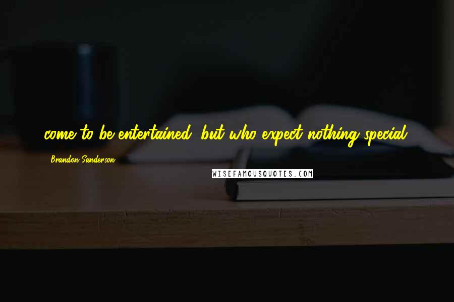 Brandon Sanderson Quotes: come to be entertained, but who expect nothing special.