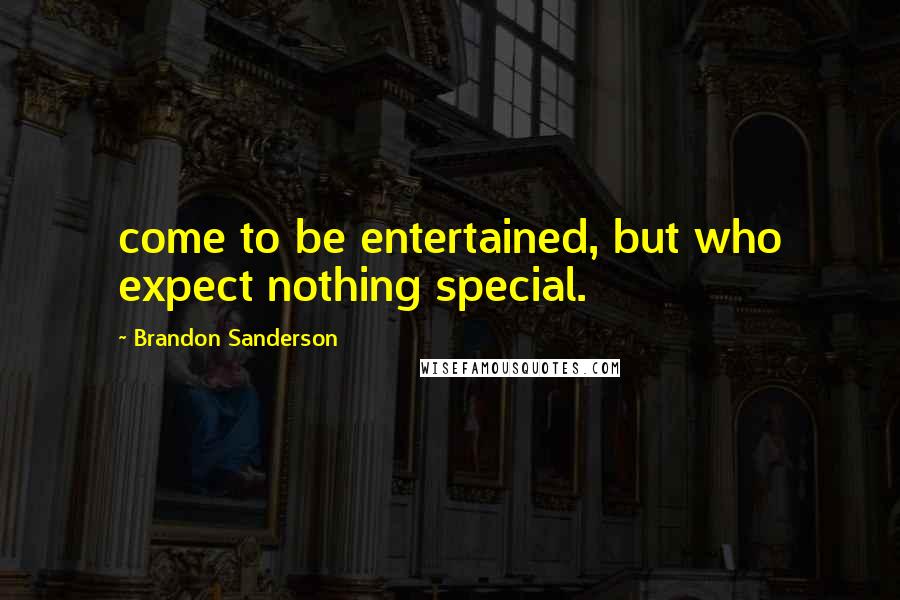 Brandon Sanderson Quotes: come to be entertained, but who expect nothing special.