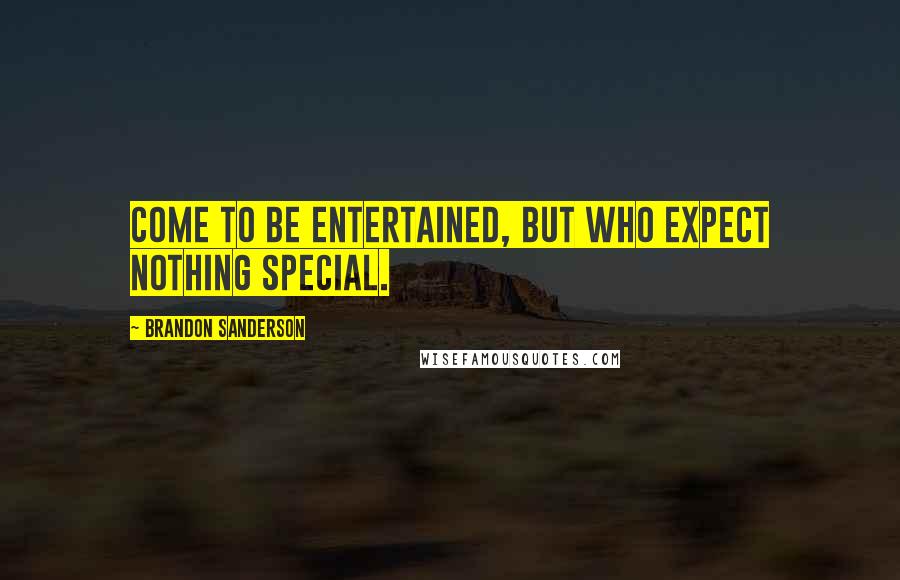 Brandon Sanderson Quotes: come to be entertained, but who expect nothing special.