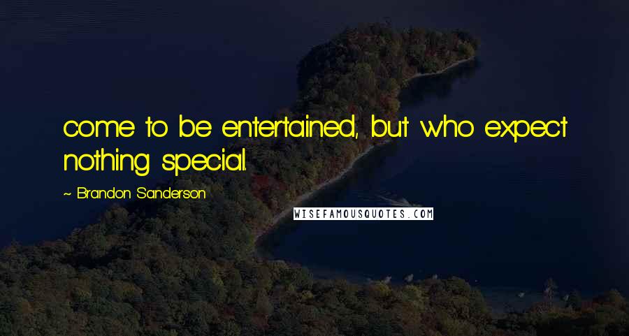 Brandon Sanderson Quotes: come to be entertained, but who expect nothing special.