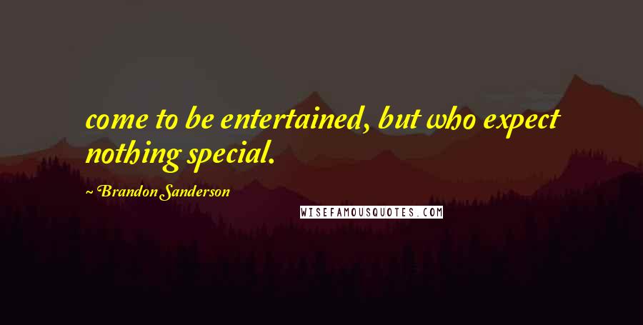 Brandon Sanderson Quotes: come to be entertained, but who expect nothing special.