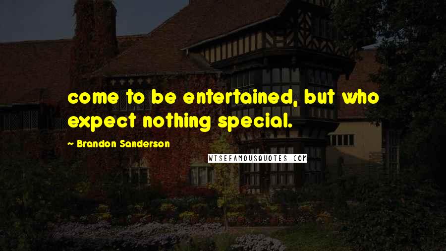 Brandon Sanderson Quotes: come to be entertained, but who expect nothing special.