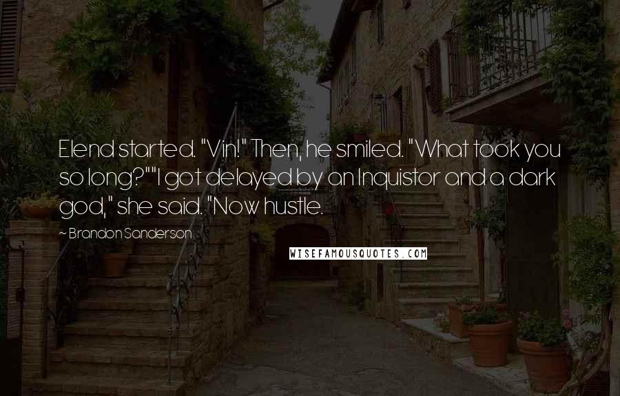 Brandon Sanderson Quotes: Elend started. "Vin!" Then, he smiled. "What took you so long?""I got delayed by an Inquistor and a dark god," she said. "Now hustle.