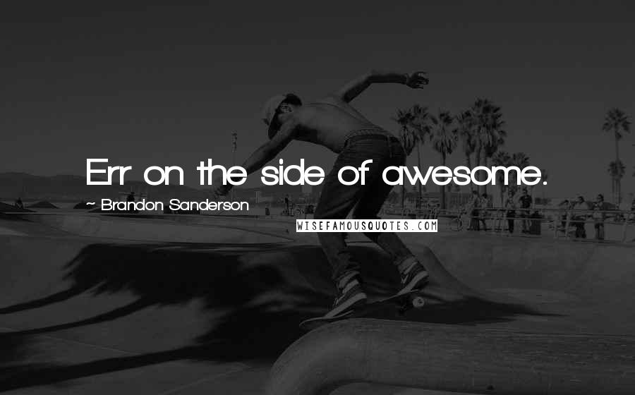 Brandon Sanderson Quotes: Err on the side of awesome.