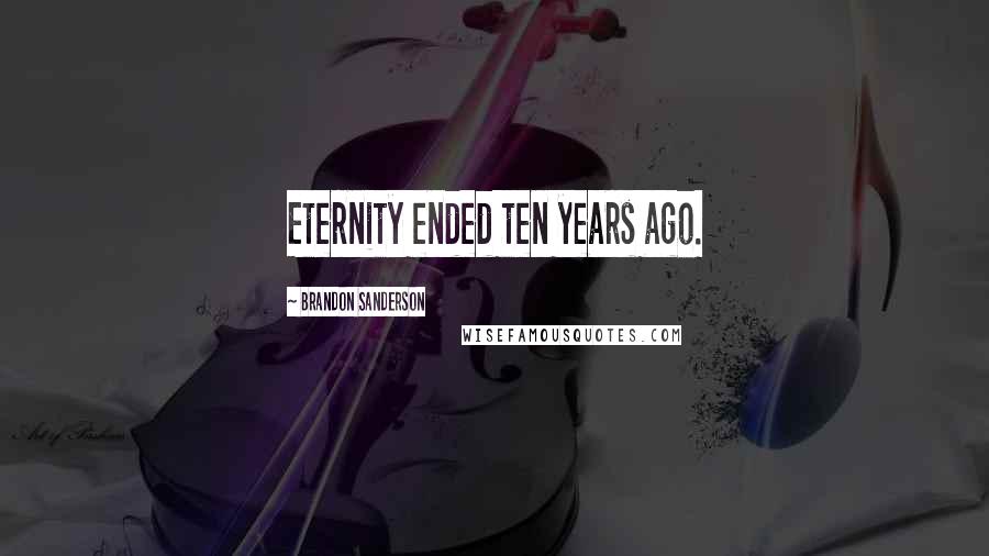 Brandon Sanderson Quotes: Eternity ended ten years ago.
