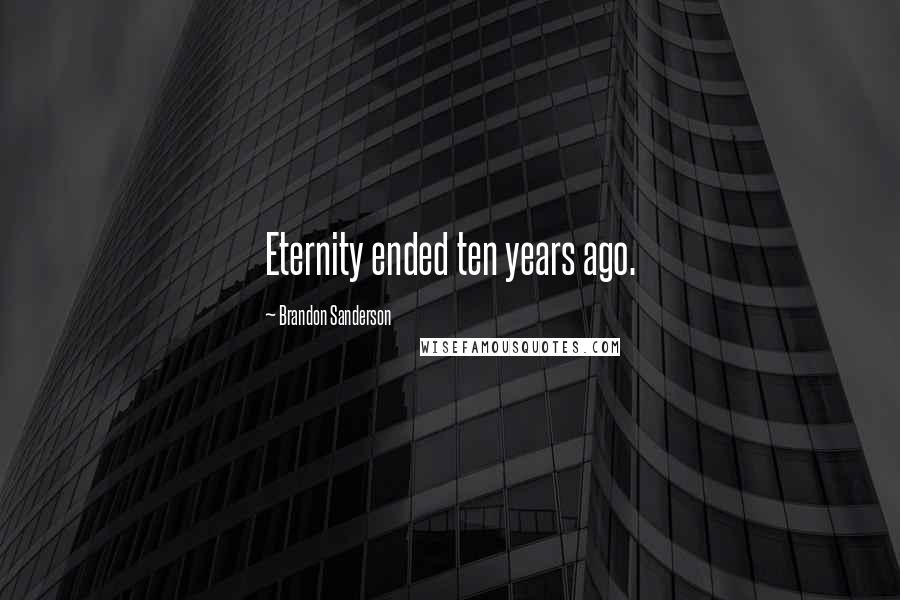 Brandon Sanderson Quotes: Eternity ended ten years ago.