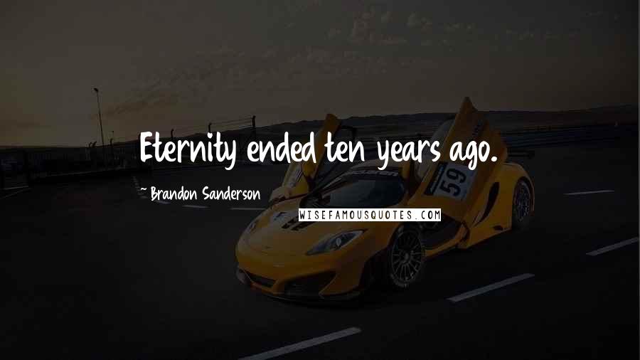 Brandon Sanderson Quotes: Eternity ended ten years ago.