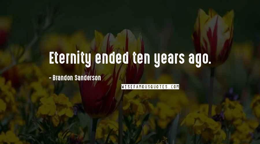 Brandon Sanderson Quotes: Eternity ended ten years ago.