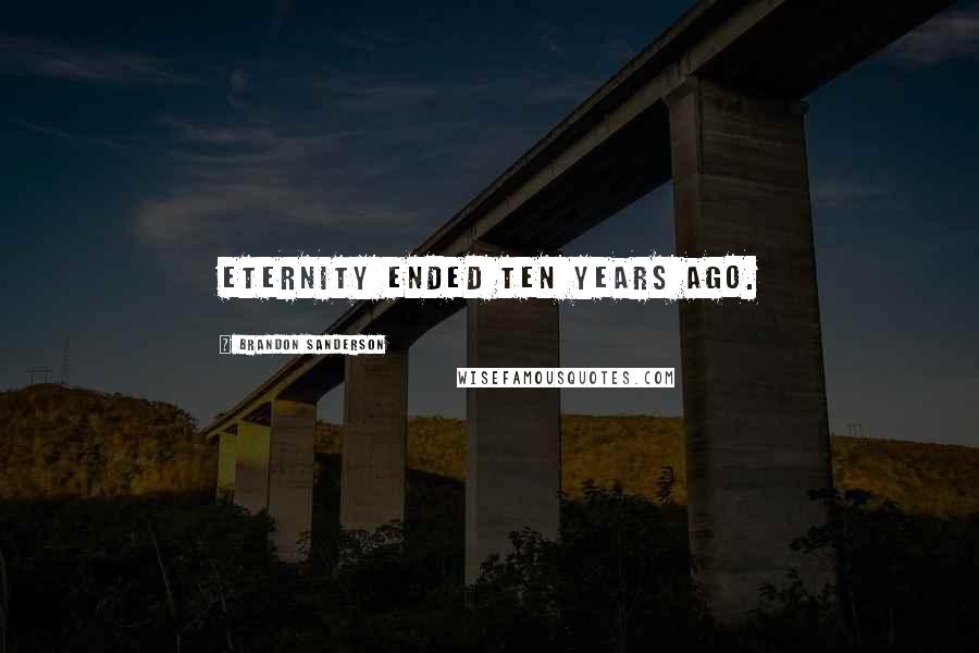 Brandon Sanderson Quotes: Eternity ended ten years ago.