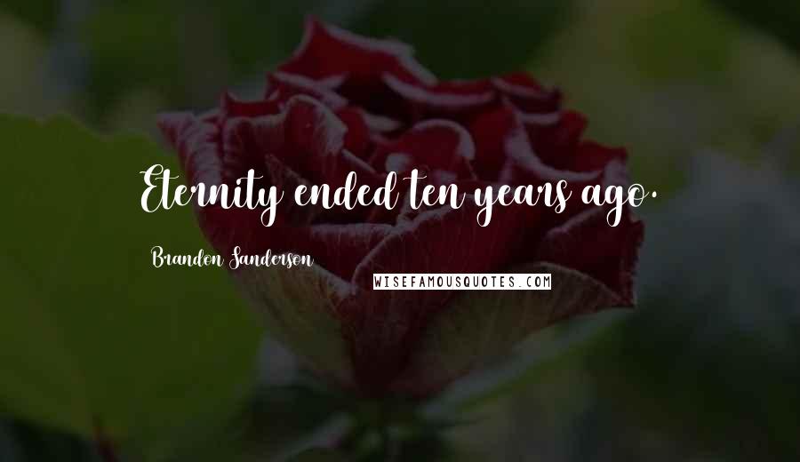 Brandon Sanderson Quotes: Eternity ended ten years ago.