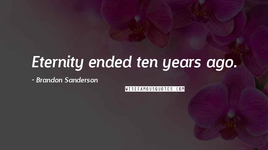 Brandon Sanderson Quotes: Eternity ended ten years ago.