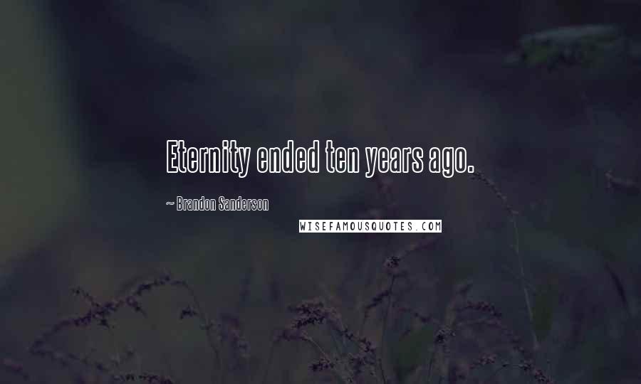 Brandon Sanderson Quotes: Eternity ended ten years ago.
