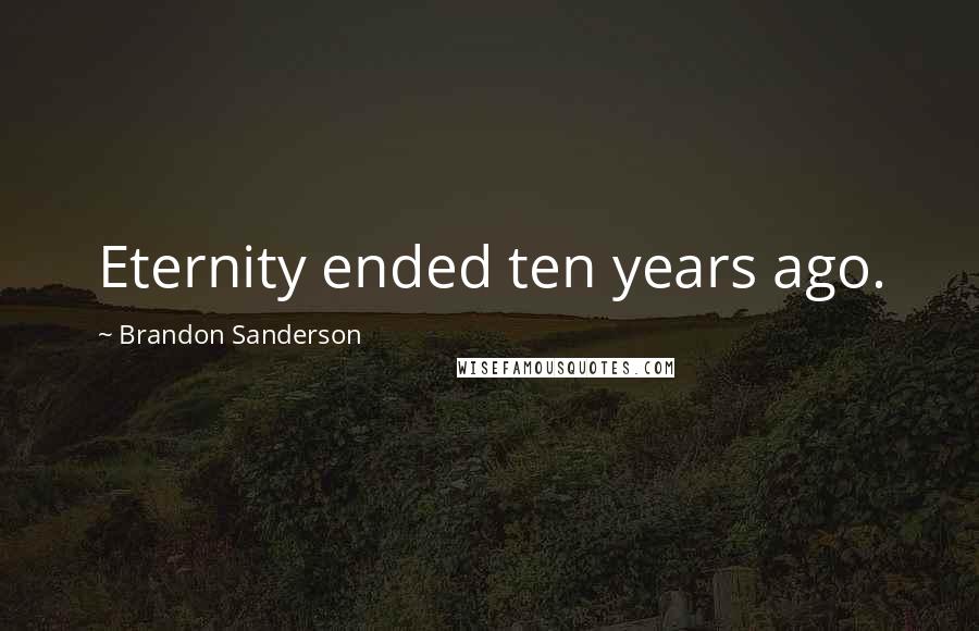 Brandon Sanderson Quotes: Eternity ended ten years ago.