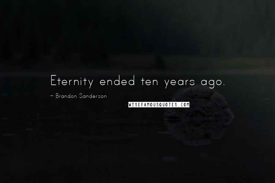 Brandon Sanderson Quotes: Eternity ended ten years ago.