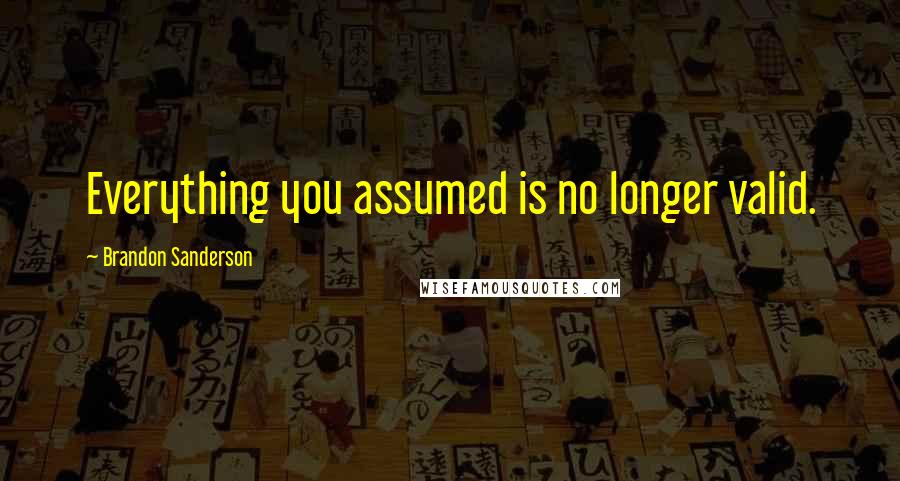 Brandon Sanderson Quotes: Everything you assumed is no longer valid.