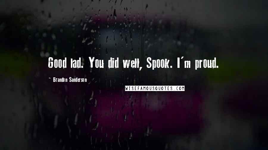 Brandon Sanderson Quotes: Good lad. You did well, Spook. I'm proud.
