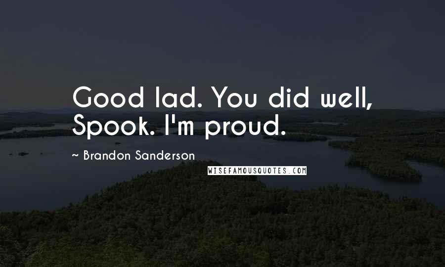 Brandon Sanderson Quotes: Good lad. You did well, Spook. I'm proud.
