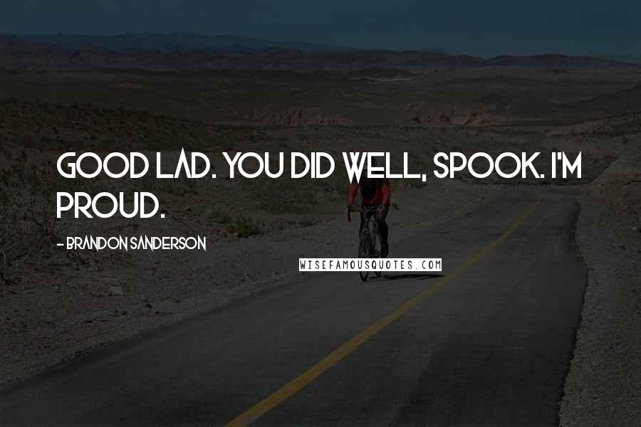 Brandon Sanderson Quotes: Good lad. You did well, Spook. I'm proud.