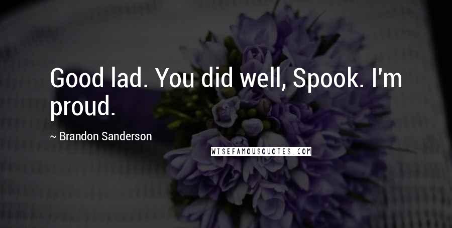 Brandon Sanderson Quotes: Good lad. You did well, Spook. I'm proud.