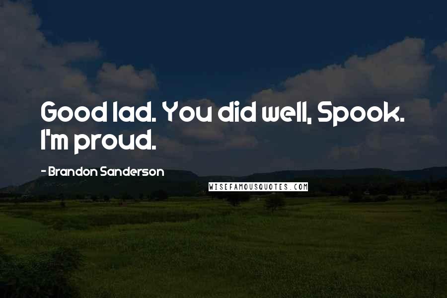 Brandon Sanderson Quotes: Good lad. You did well, Spook. I'm proud.