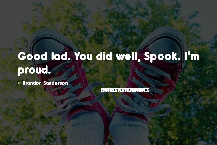 Brandon Sanderson Quotes: Good lad. You did well, Spook. I'm proud.