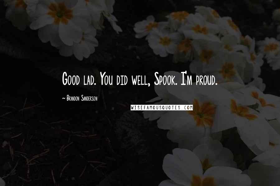 Brandon Sanderson Quotes: Good lad. You did well, Spook. I'm proud.