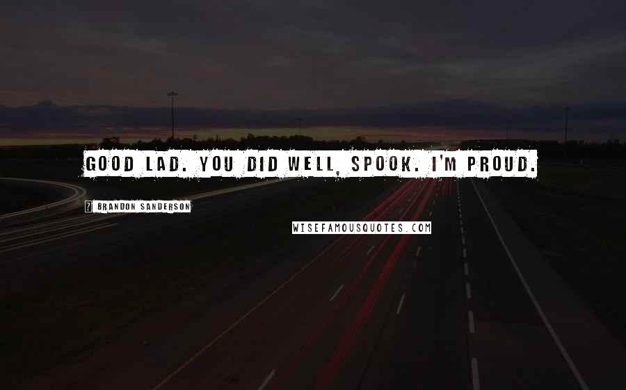 Brandon Sanderson Quotes: Good lad. You did well, Spook. I'm proud.