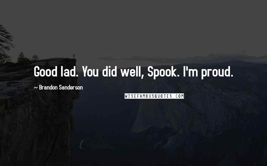 Brandon Sanderson Quotes: Good lad. You did well, Spook. I'm proud.