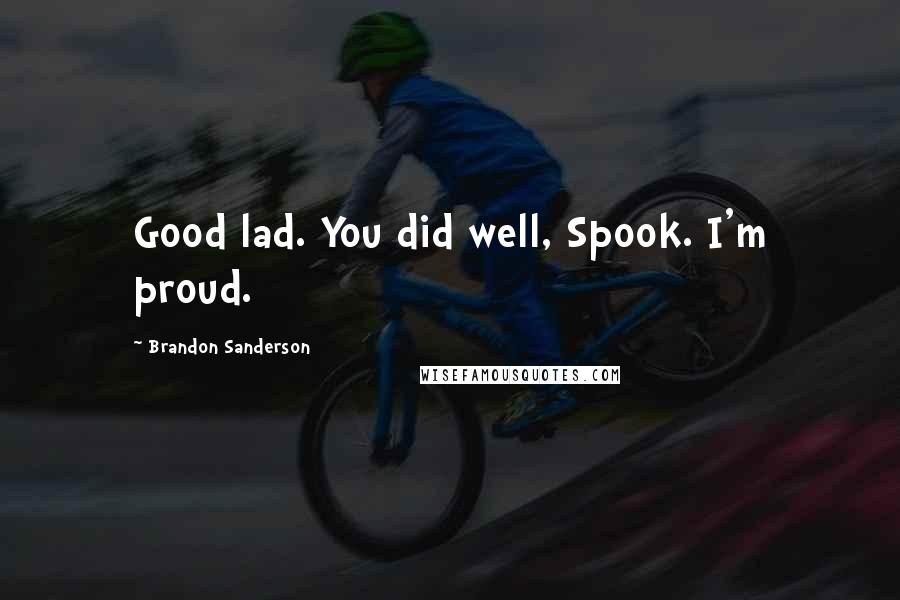 Brandon Sanderson Quotes: Good lad. You did well, Spook. I'm proud.